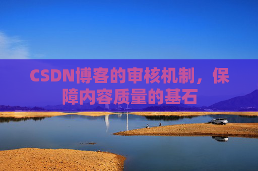 CSDN博客的审核机制，保障内容质量的基石